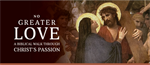 No Greater Love - A Biblical Walk through Christ's Passion