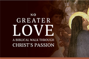 No Greater Love - A Biblical Walk through Christ's Passion