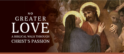 No Greater Love - A Biblical Walk through Christ's Passion