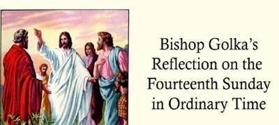 Bishop Golka's Reflection on the Fourteenth Sunday in Ordinary Time