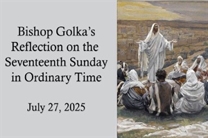 Bishop Golka's Reflection on the Seventeenth Sunday in Ordinary Time