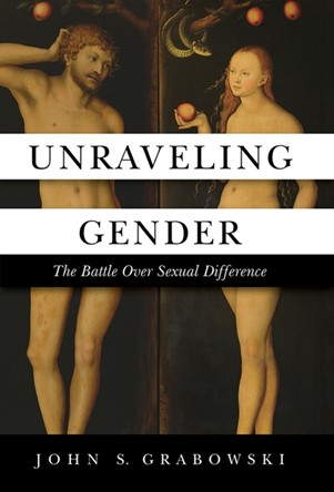 THE CATHOLIC REVIEW: Unraveling Gender: The Battle Over Sexual Difference