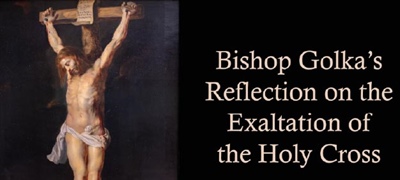 Bishop Golka's Reflection on the Exaltation of the Holy Cross
