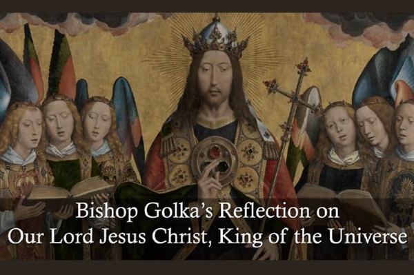 Bishop Golka's Reflection on Our Lord Jesus Christ, King of the Universe