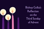 Bishop Golka's Reflection on the Third Sunday of Advent - Dec. 14, 2025