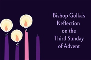 Bishop Golka's Reflection on the Third Sunday of Advent - Dec. 14, 2025