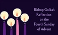 Bishop Golka's Reflection on the Fourth Sunday of Advent - Dec. 21, 2025