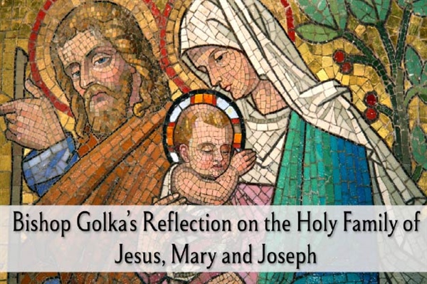 Bishop Golka's Reflection on the Holy Family of Jesus, Mary and Joseph - Dec. 28, 2025