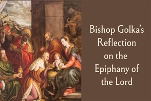 Bishop Golka's Reflection on the Epiphany of the Lord - Jan.4, 2026