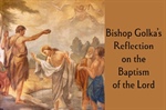 Bishop Golka's Reflection on the Baptism of the Lord - Jan. 11, 2026
