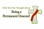 Have You Ever Thought About Being a Permanent Deacon?