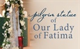 The Pilgrim Statue of Our Lady of Fatima Dates and Contact Information