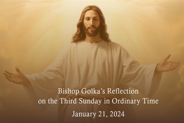 Bishop Golka's Reflection on the Third Sunday in Ordinary Time