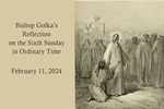 Bishop Golka's Reflection on the Sixth Sunday in Ordinary TIme