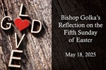 Bishop Golka's Reflection on the Fifth Sunday of Easter