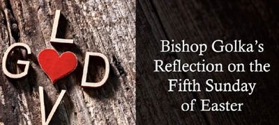 Bishop Golka's Reflection on the Fifth Sunday of Easter